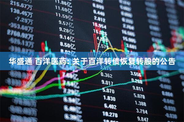 华盛通 百洋医药: 关于百洋转债恢复转股的公告